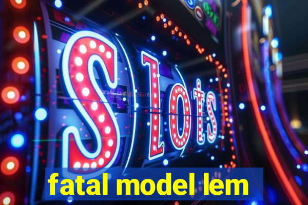 fatal model lem